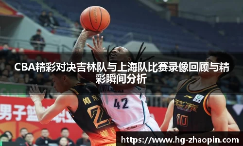 CBA精彩对决吉林队与上海队比赛录像回顾与精彩瞬间分析