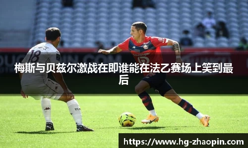 梅斯与贝兹尔激战在即谁能在法乙赛场上笑到最后