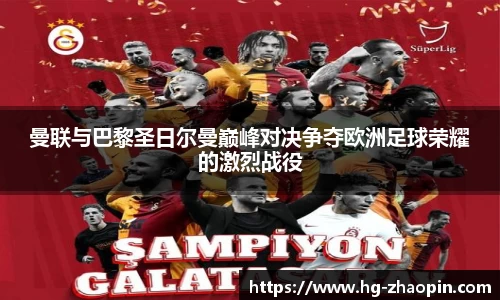 曼联与巴黎圣日尔曼巅峰对决争夺欧洲足球荣耀的激烈战役