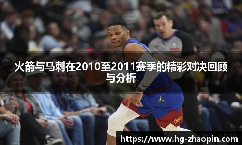 火箭与马刺在2010至2011赛季的精彩对决回顾与分析