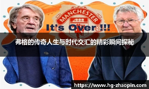 弗格的传奇人生与时代交汇的精彩瞬间探秘