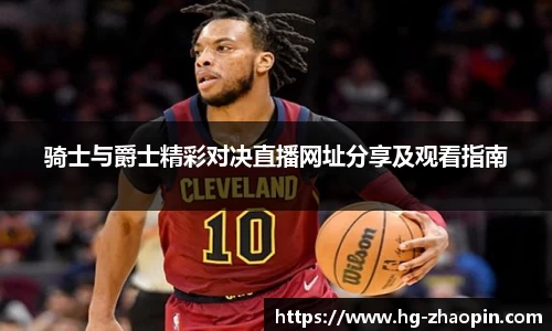 骑士与爵士精彩对决直播网址分享及观看指南